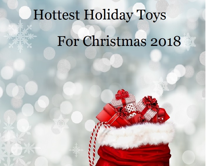 Hottest Holiday Toys For Christmas 2018 Hottest Holiday Toys For Christmas 2018 Top Christmas 